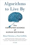 Algorithms to Live By: The Computer Science of Human Decisions by Brian Christian, Picador Algorithms to Live By: The Computer Science of Human Decisions by Brian Christian, Picador