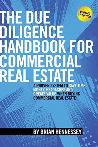 The Due Diligence Handbook For Commercial Real Estate: A Proven System To Save Time, Money, Headaches And Create Value When Buying Commercial Real Estate by Brian Hennessey, CreateSpace Independent Publishing Platform