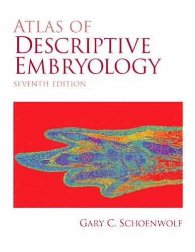 Atlas of Descriptive Embryology (7th Edition) by Gary C. Schoenwolf, Pearson