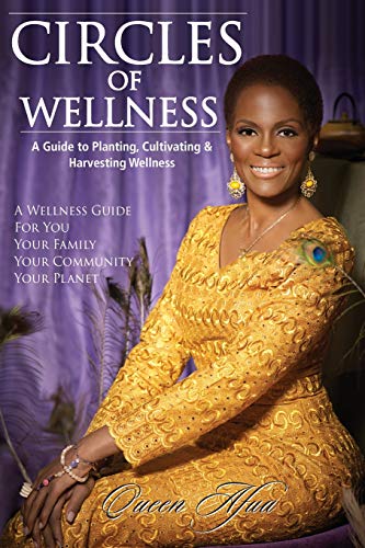 Circles of Wellness: A Guide to Planting, Cultivating and Harvesting Wellness by Queen Afua, CreateSpace Independent Publishing Platform