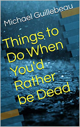 Things to Do When You'd Rather be Dead (Kindle Edition)