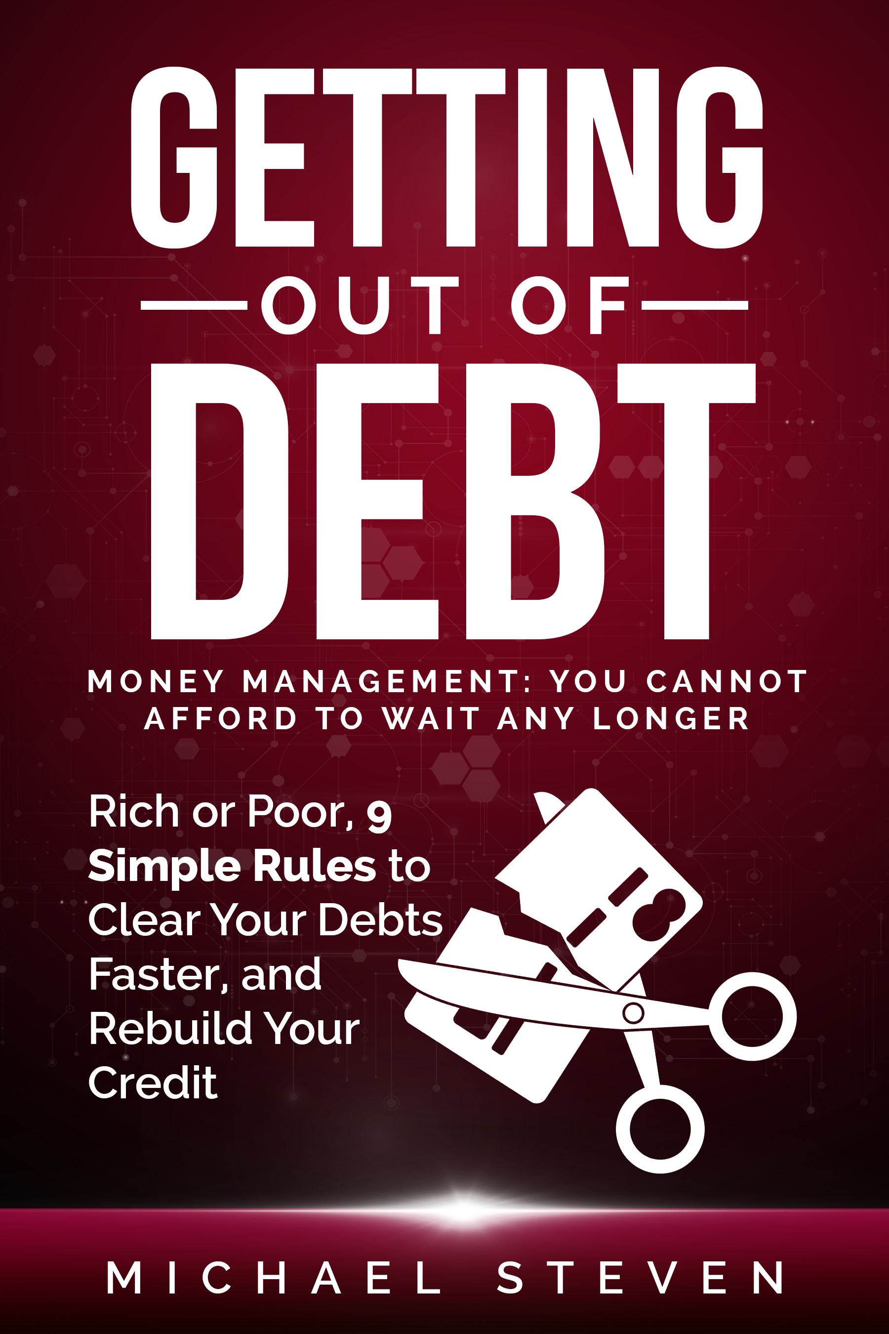 Getting Out Of Debt: Money Management: You Cannot Afford to Wait Any Longer: Rich or Poor, 9 Simple Rules to Clear Your Debts Faster, Rebuild Your Credit