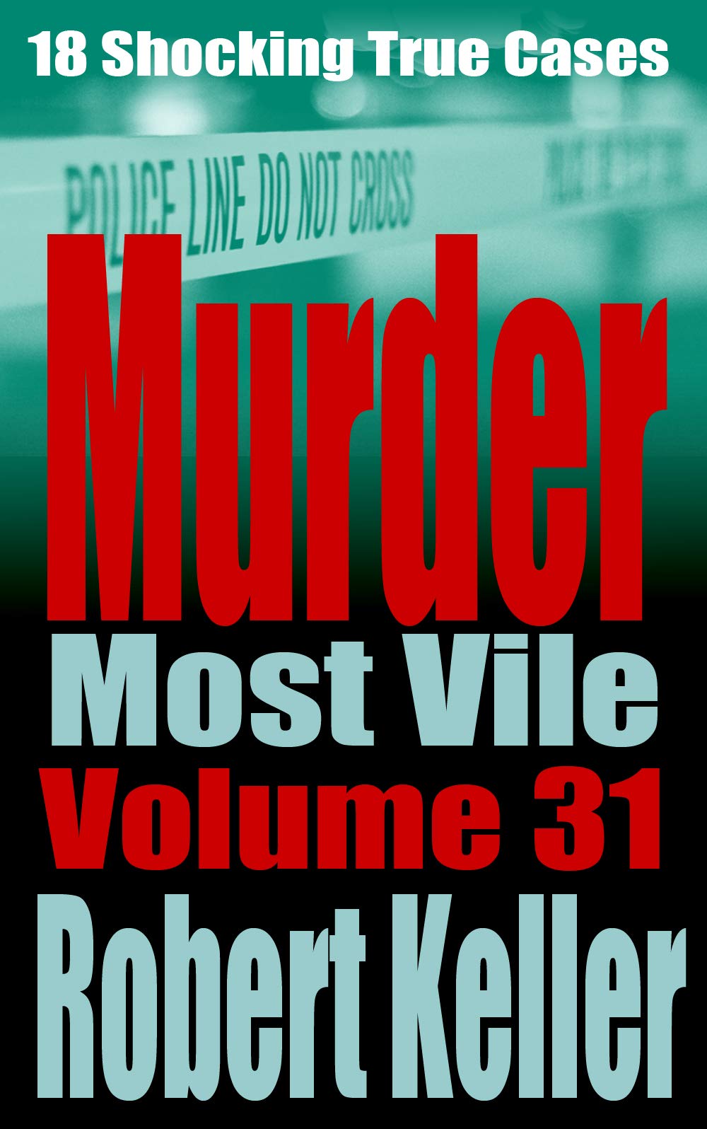Murder Most Vile Volume 31: 18 Shocking True Crime Cases of Murder and Mayhem (Kindle Edition)