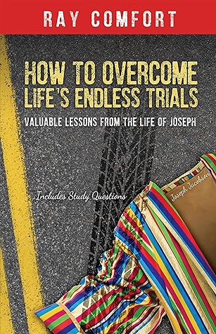 How to Overcome Life's Endless Trials: Valuable Lessons from the Life of Joseph