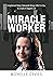 Miracle Worker: Enlightened Rebel Osteopath Brings Gifts for You to Create a Happier Life