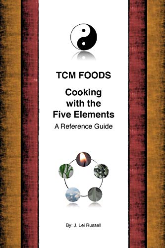 TCM Foods, Cooking With The Five Elements: A Reference Guide (Volume 1) by J. Lei Russell, CreateSpace Independent Publishing Platform