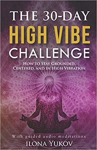 The 30-Day High Vibe Challenge: How to Stay Grounded, Centered, and in High Vibration