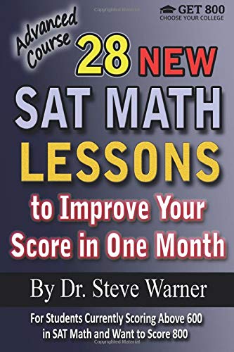 28 New SAT Math Lessons to Improve Your Score in One Month - Advanced Course: For Students Currently Scoring Above 600 in SAT Math and Want to Score 800 by Steve Warner, CreateSpace Independent Publishing Platform