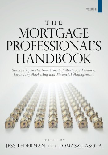 The Mortgage Professional's Handbook: Succeeding in the New World of Mortgage Finance: Secondary Marketing and Financial Management (Volume 3) by Jess Lederman, CreateSpace Independent Publishing Platform