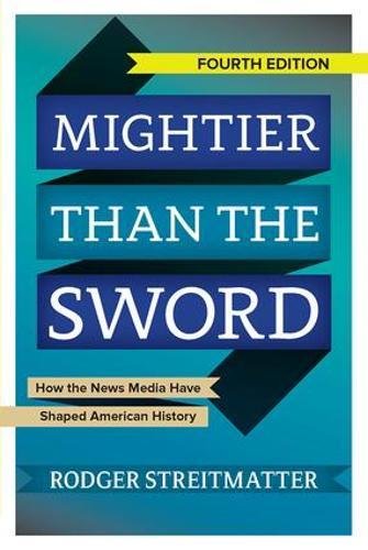 Mightier than the Sword: How the News Media Have Shaped American History by Rodger Streitmatter, Routledge