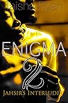 ENIGMA 2 (Jahsir's Interlude Book #2)