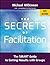 The Secrets of Facilitation: The SMART Guide to Getting Results with Groups