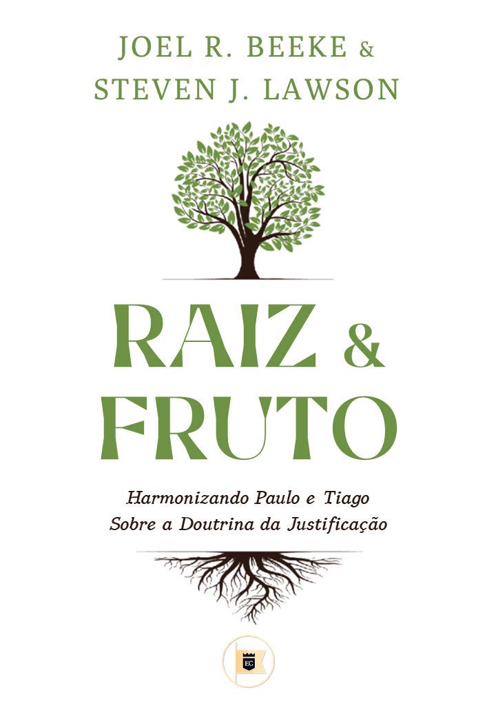 Raiz e Fruto: Harmonizando Paulo e Tiago sobre a Doutrina da Justificação (Portuguese Edition)