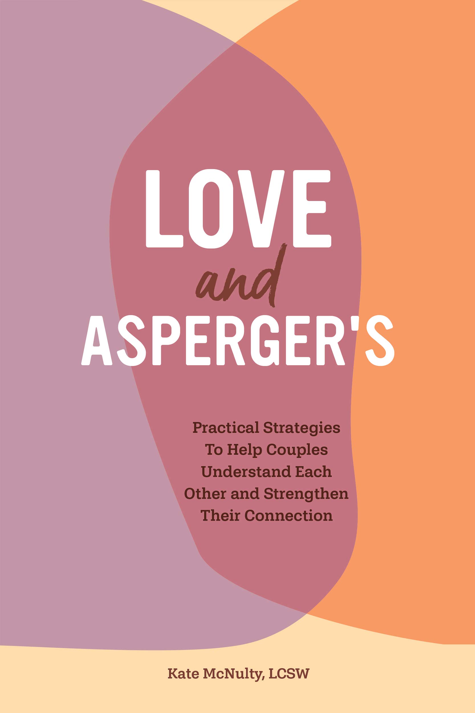 Love and Asperger's: Practical Strategies To Help Couples Understand Each Other and Strengthen Their Connection (Kindle Edition)