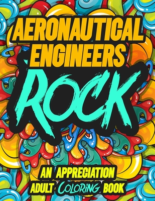 Aeronautical Engineers Rock: AN APPRECIATION ADULT COLORING BOOK - A Perfect Birthday, Christmas or Any Occasions Gift filled with 80 gratitude, motivational and inspirational quotes for a very Special Person