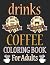 Drinks Coloring Book For Adults: Coffee Coloring Book