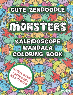 Cute Zendoodle Monsters Kaleidoscope Mandala Coloring Book Vol4: Cute Fun Monster Mandalas Kaleidoscope Zentangle Coloring Book For All Ages!