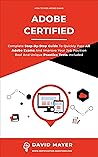 ADOBE CERTIFIED : Complete Step By Step Guide To Quickly Pass All Adobe Exams And Improve Your Job Position Real And Unique Practice Test Included ADOBE CERTIFIED : Complete Step By Step Guide To Quickly Pass All Adobe Exams And Improve Your Job Position Real And Unique Practice Test Included