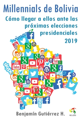 Millennials de Bolivia: Cómo llegar a ellos ante las próximas elecciones presidenciales 2019 (Sociología Electoral) (Spanish Edition)