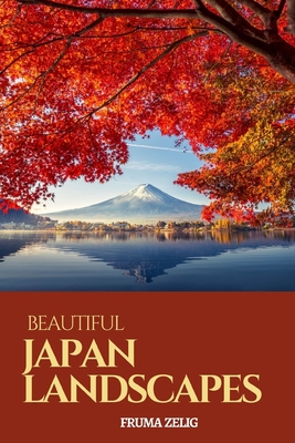 Beautiful Japan Landscapes: An Adult Picture Book and Nature City Travel Photography Images with NO Text or Words for Seniors, The Elderly, Dementia And Alzheimer's Patients For Easy Relaxation, Tranquility And Peace