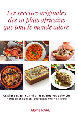 Les recettes originales des 10 plats africains que tout le monde adore: Cuisinez comme un chef et épatez vos convives, Astuces et secrets que personne ne révèle (French Edition)