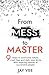 From Mess To Master: 9 Steps to Overcome Failure, Crush Fear and Defy Your Limits With Inspiring Stories of Successful People