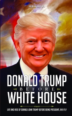 Donald Trump Before White House: Life and Rise of Donald John Trump Before Being President, In A Fly