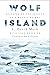Wolf Island: Discovering the Secrets of a Mythic Animal