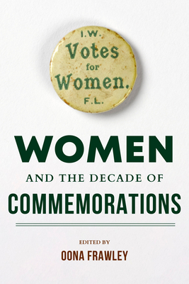 Women and the Decade of Commemorations (Irish Culture, Memory, Place)