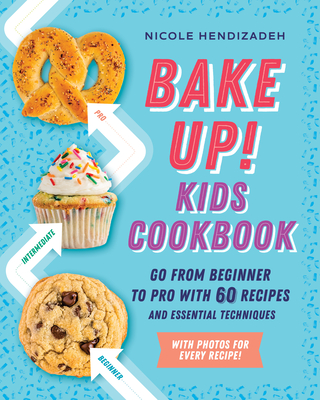 EBOOK Bake Up! Kids Cookbook: Go from Beginner to Pro with Recipes and Essential Techniques