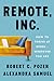 Remote, Inc.: How to Thrive at Work . . . Wherever You Are