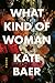 What Kind of Woman: Poems