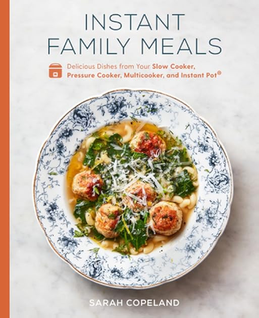 Instant Family Meals: Delicious Dishes from Your Slow Cooker, Pressure Cooker, Multicooker, and Instant Pot®