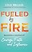 Fueled by Fire: Becoming a ...
