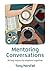 Mentoring Conversations: 30 key topics to explore together