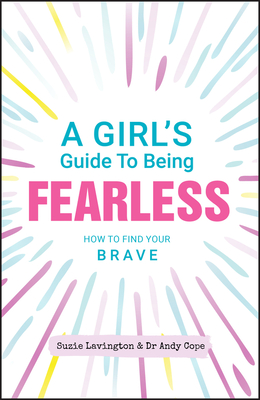 A Girl's Guide to Being Fearless: How to Find Your Brave (Kindle Edition)
