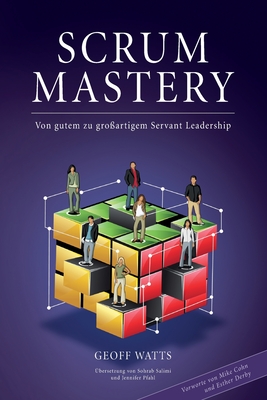 Scrum Mastery: Von Gutem zu Grossartigem Servant Leadership (Geoff Watts' Agile Mastery Series) (German Edition)