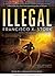 Illegal: A Disappeared Novel