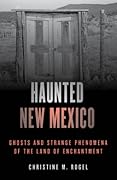 Haunted New Mexico: Ghosts and Strange Phenomena of the Land of Enchantment
