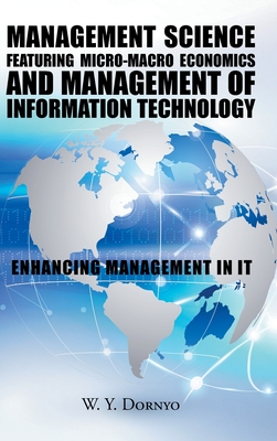 Management Science Featuring Micro-Macro Economics and Management of Information Technology: Enhancing Management in It