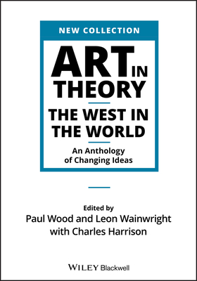 Art in Theory: The West in the World: An Anthology of Changing Ideas (Paperback)