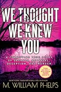 We Thought We Knew You: A Terrifying True Story of Secrets, Betrayal, Deception, and Murder