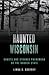 Haunted Wisconsin: Ghosts and Strange Phenomena of the Badger State (Haunted Series)
