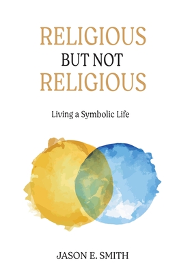 Religious But Not Religious: Living a Symbolic Life (Hardcover)