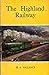 The Highland Railway (The History of the railways of the Scottish Highlands)