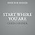 Start Where You Are: Life L...