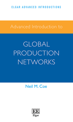 Advanced Introduction to Global Production Networks (Elgar Advanced Introductions series)