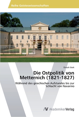Die Ostpolitik von Metternich (1821-1827): Während des griechischen Aufstandes bis zur Schlacht von Navarino (German Edition)