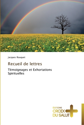 Recueil de lettres: Témoignages et Exhortations Spirituelles (Omn.Croix Salut) (French Edition)