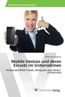 Mobile Devices und deren Einsatz im Unternehmen: Analyse des BYOD-Trends „Bring your own Device“ in Österreich (German Edition)